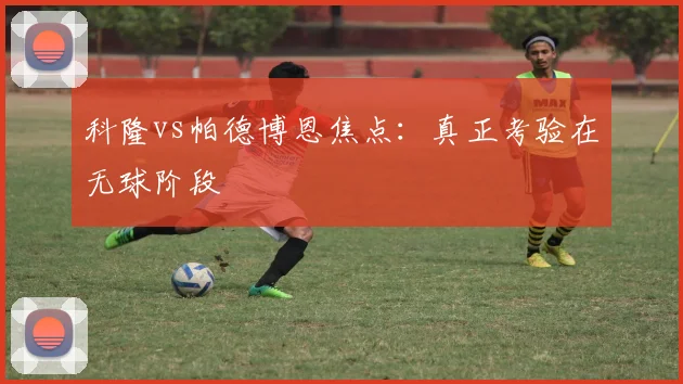 科隆vs帕德博恩焦点：真正考验在无球阶段